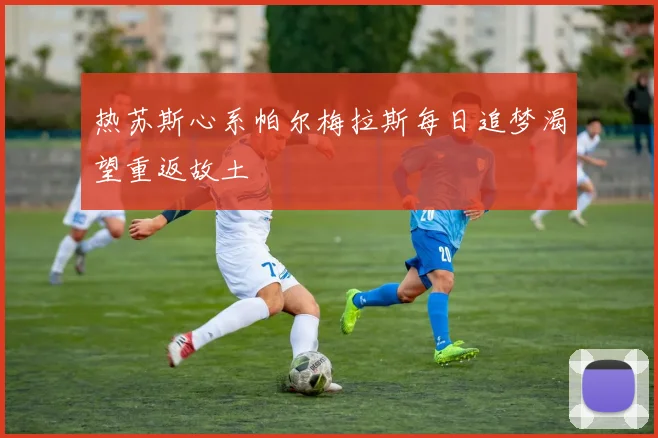 热苏斯心系帕尔梅拉斯每日追梦渴望重返故土