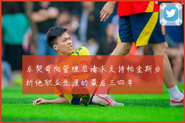 东契奇向管理层请求支持帕金斯分析他职业生涯的最后三四年