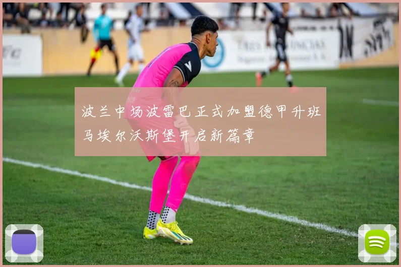 波兰中场波雷巴正式加盟德甲升班马埃尔沃斯堡开启新篇章